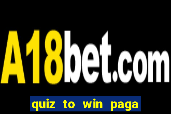 quiz to win paga mesmo quiz money paga mesmo