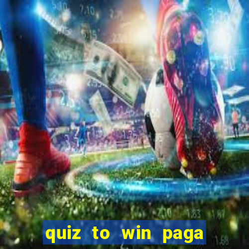 quiz to win paga mesmo quiz money paga mesmo