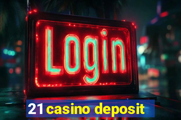 21 casino deposit