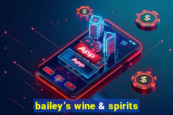 bailey’s wine & spirits