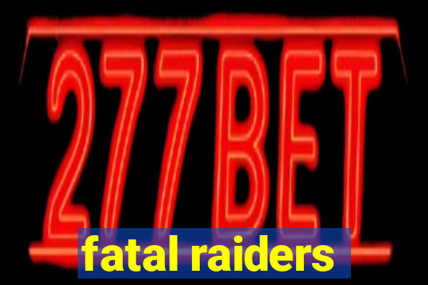 fatal raiders