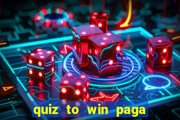 quiz to win paga mesmo quiz paga mesmo