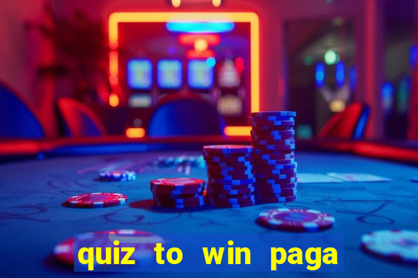 quiz to win paga mesmo quiz paga mesmo