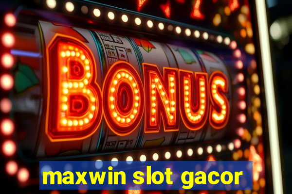 maxwin slot gacor