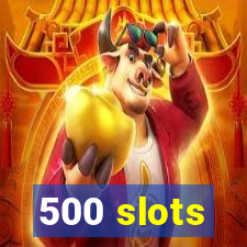 500 slots