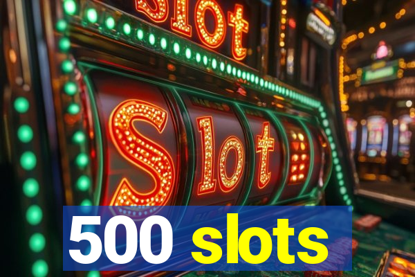 500 slots