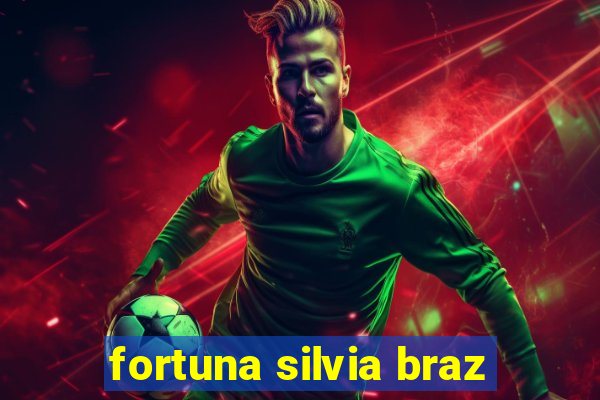 fortuna silvia braz