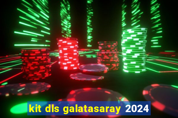 kit dls galatasaray 2024