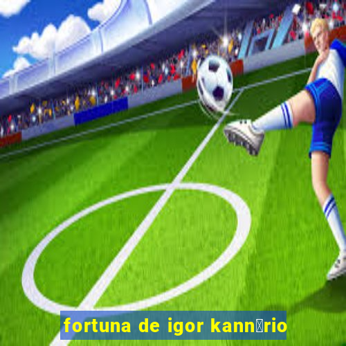 fortuna de igor kann谩rio