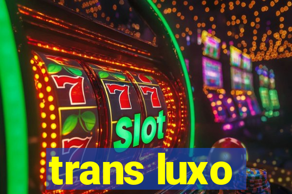 trans luxo