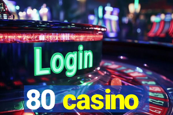 80 casino