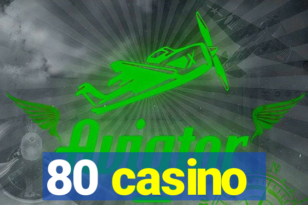 80 casino