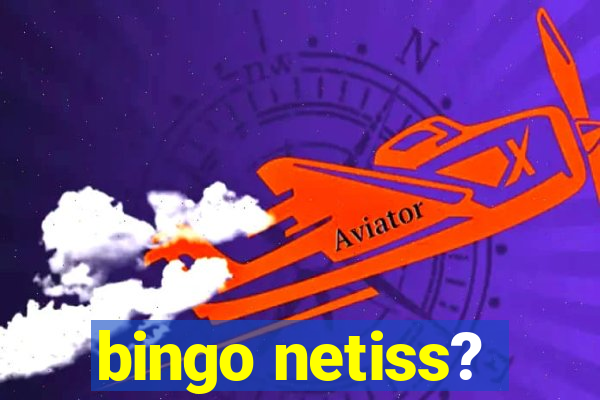 bingo netiss?