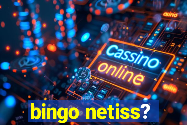 bingo netiss?