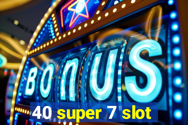 40 super 7 slot