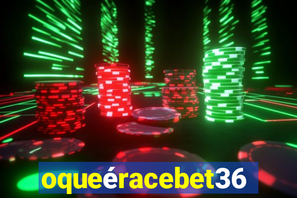 oqueéracebet365