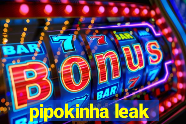 pipokinha leak