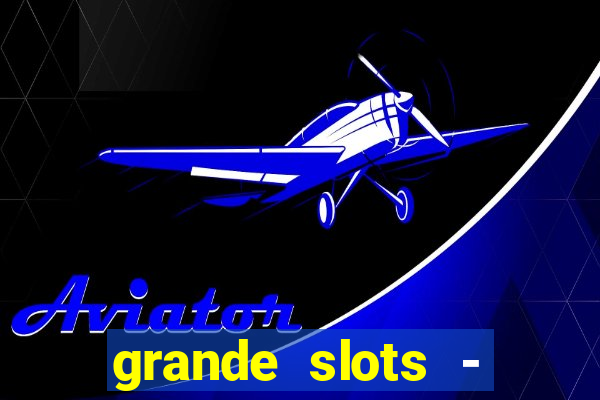 grande slots - jackpot louco