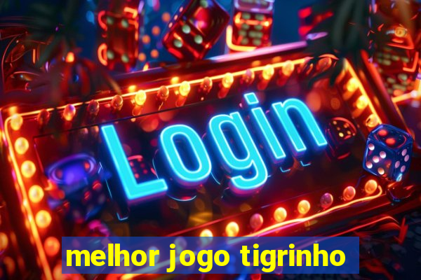 melhor jogo tigrinho