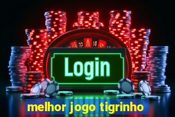 melhor jogo tigrinho