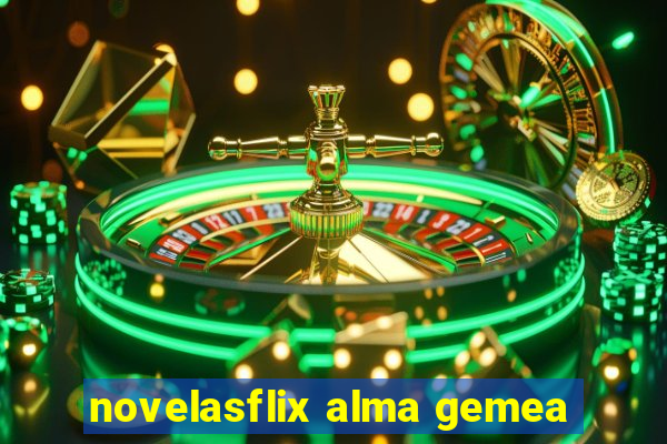 novelasflix alma gemea