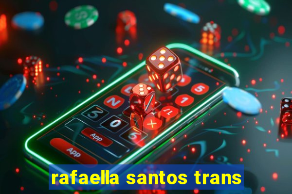 rafaella santos trans