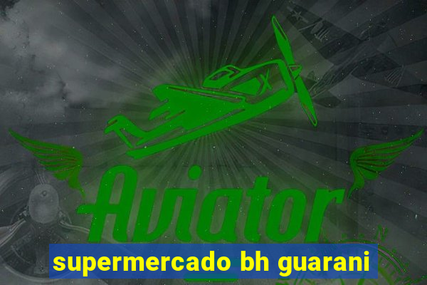 supermercado bh guarani