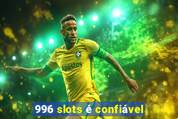 996 slots é confiável