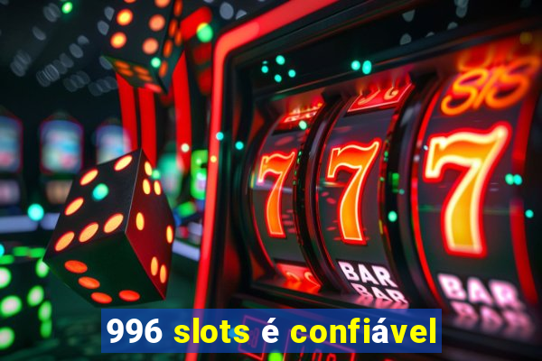 996 slots é confiável