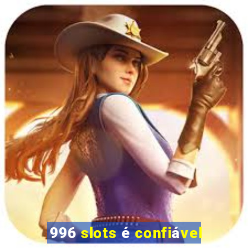 996 slots é confiável