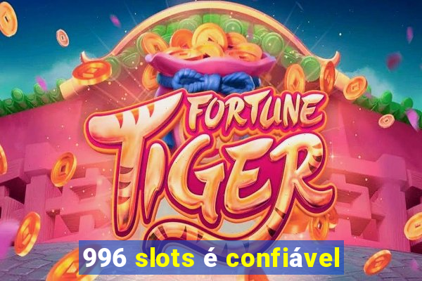 996 slots é confiável