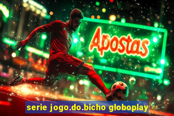 serie jogo.do.bicho globoplay