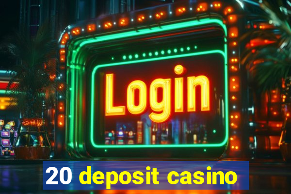 20 deposit casino