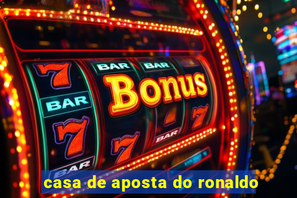 casa de aposta do ronaldo