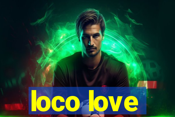 loco love