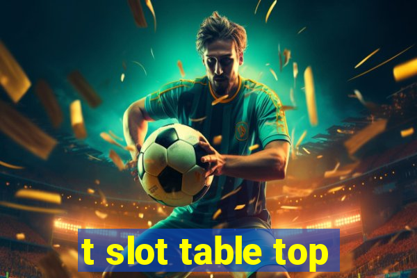 t slot table top