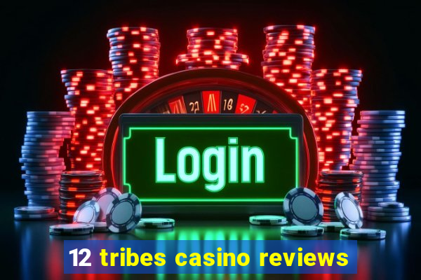 12 tribes casino reviews