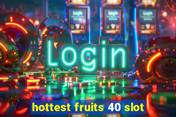 hottest fruits 40 slot