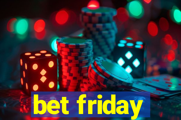 bet friday