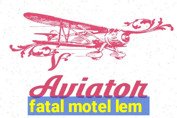 fatal motel lem