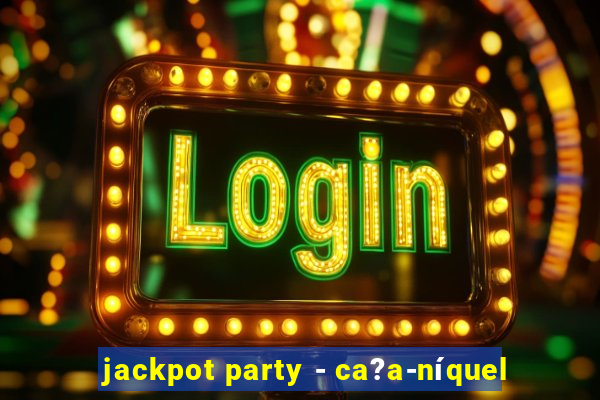 jackpot party - ca?a-níquel