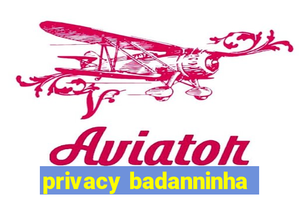 privacy badanninha