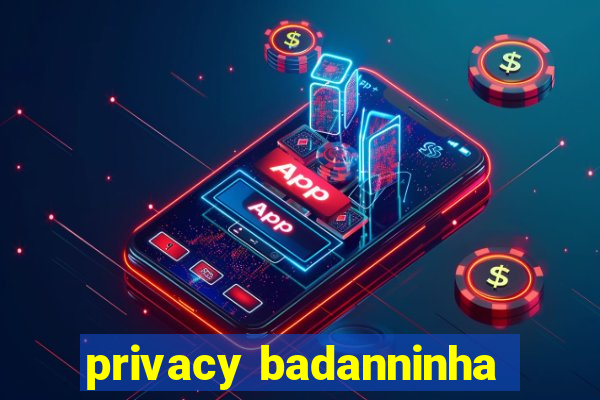 privacy badanninha