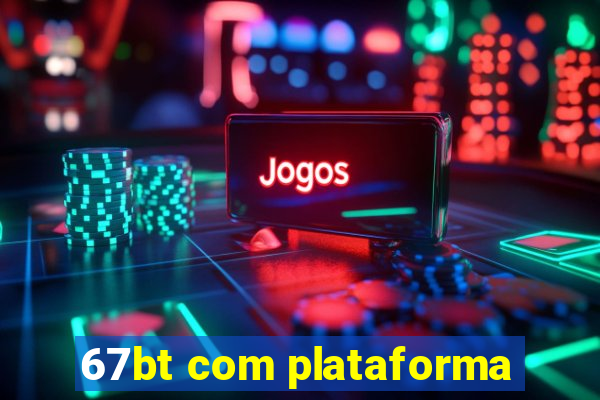 67bt com plataforma