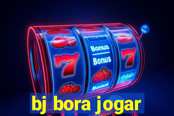 bj bora jogar