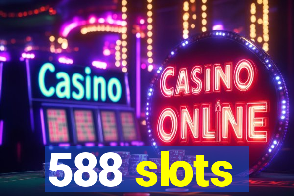 588 slots