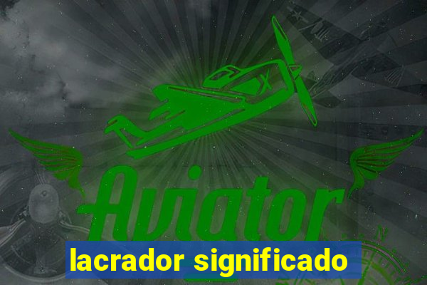 lacrador significado