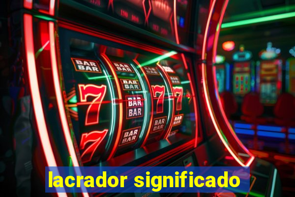 lacrador significado