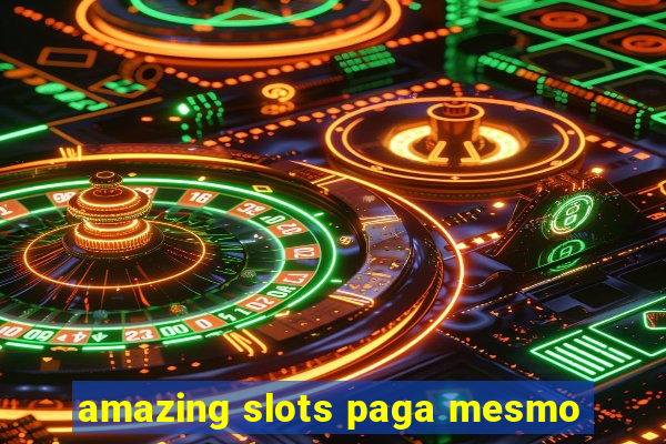 amazing slots paga mesmo