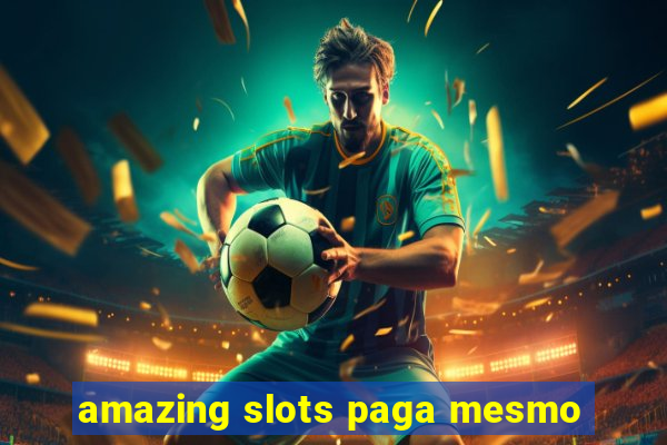 amazing slots paga mesmo